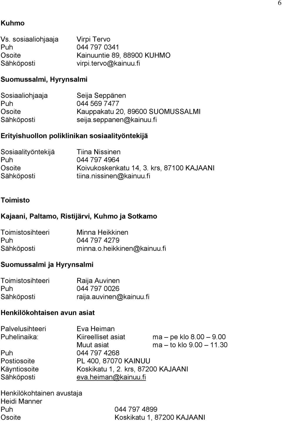 fi Erityishuollon poliklinikan sosiaalityöntekijä Sosiaalityöntekijä Tiina Nissinen Puh 044 797 4964 Osoite Koivukoskenkatu 14, 3. krs, 87100 KAJAANI tiina.nissinen@kainuu.