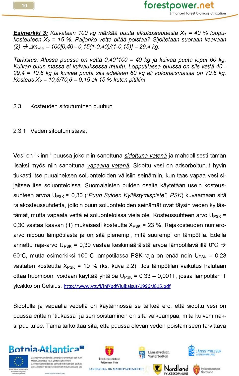 Kuivan puun massa ei kuivauksessa muutu. Lopputilassa puussa on siis vettä 40-29,4 = 10,6 kg ja kuivaa puuta siis edelleen 60 kg eli kokonaismassa on 70,6 kg.