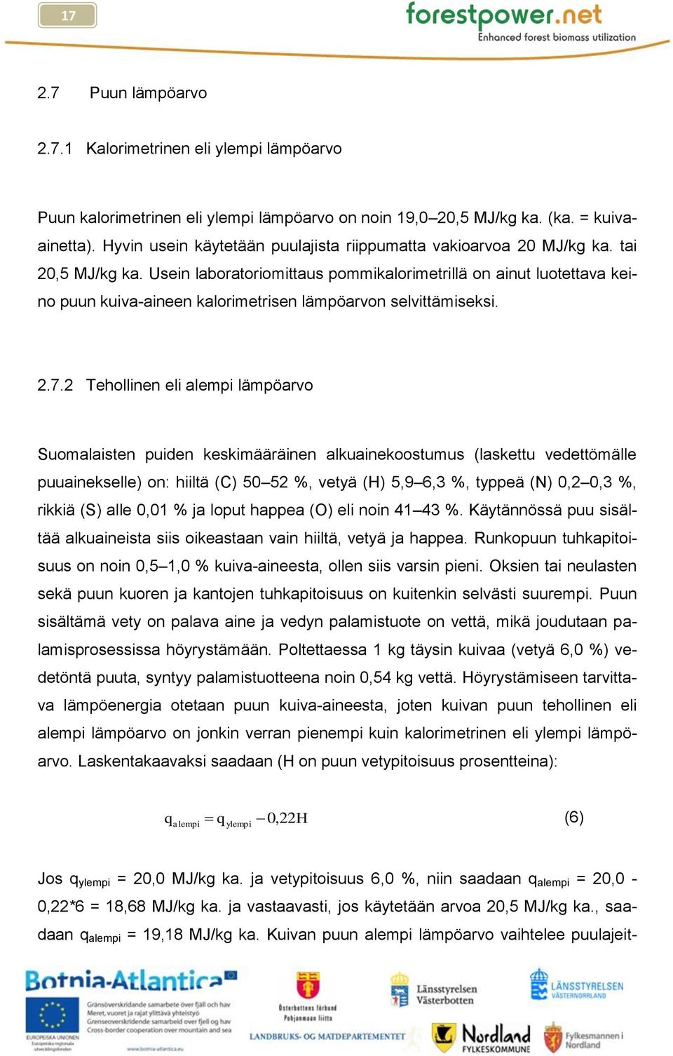 Usein laboratoriomittaus pommikalorimetrillä on ainut luotettava keino puun kuiva-aineen kalorimetrisen lämpöarvon selvittämiseksi. 2.7.