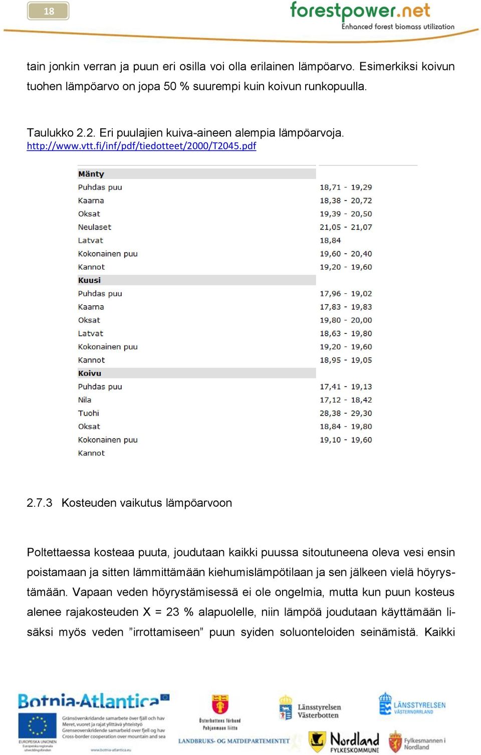 3 Kosteuden vaikutus lämpöarvoon Poltettaessa kosteaa puuta, joudutaan kaikki puussa sitoutuneena oleva vesi ensin poistamaan ja sitten lämmittämään kiehumislämpötilaan ja