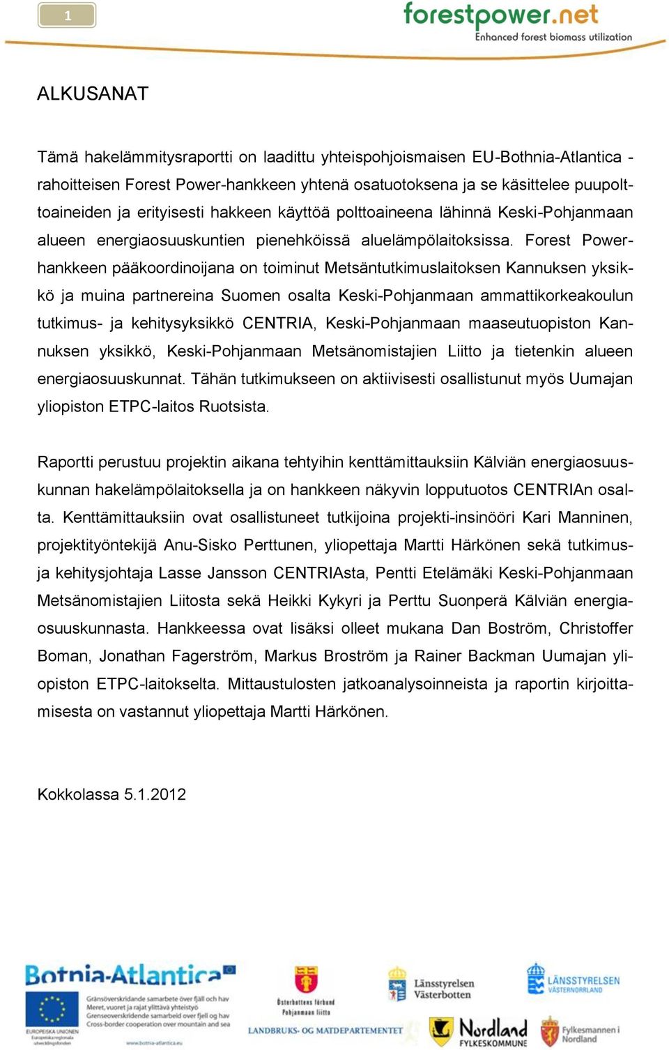 Forest Powerhankkeen pääkoordinoijana on toiminut Metsäntutkimuslaitoksen Kannuksen yksikkö ja muina partnereina Suomen osalta Keski-Pohjanmaan ammattikorkeakoulun tutkimus- ja kehitysyksikkö