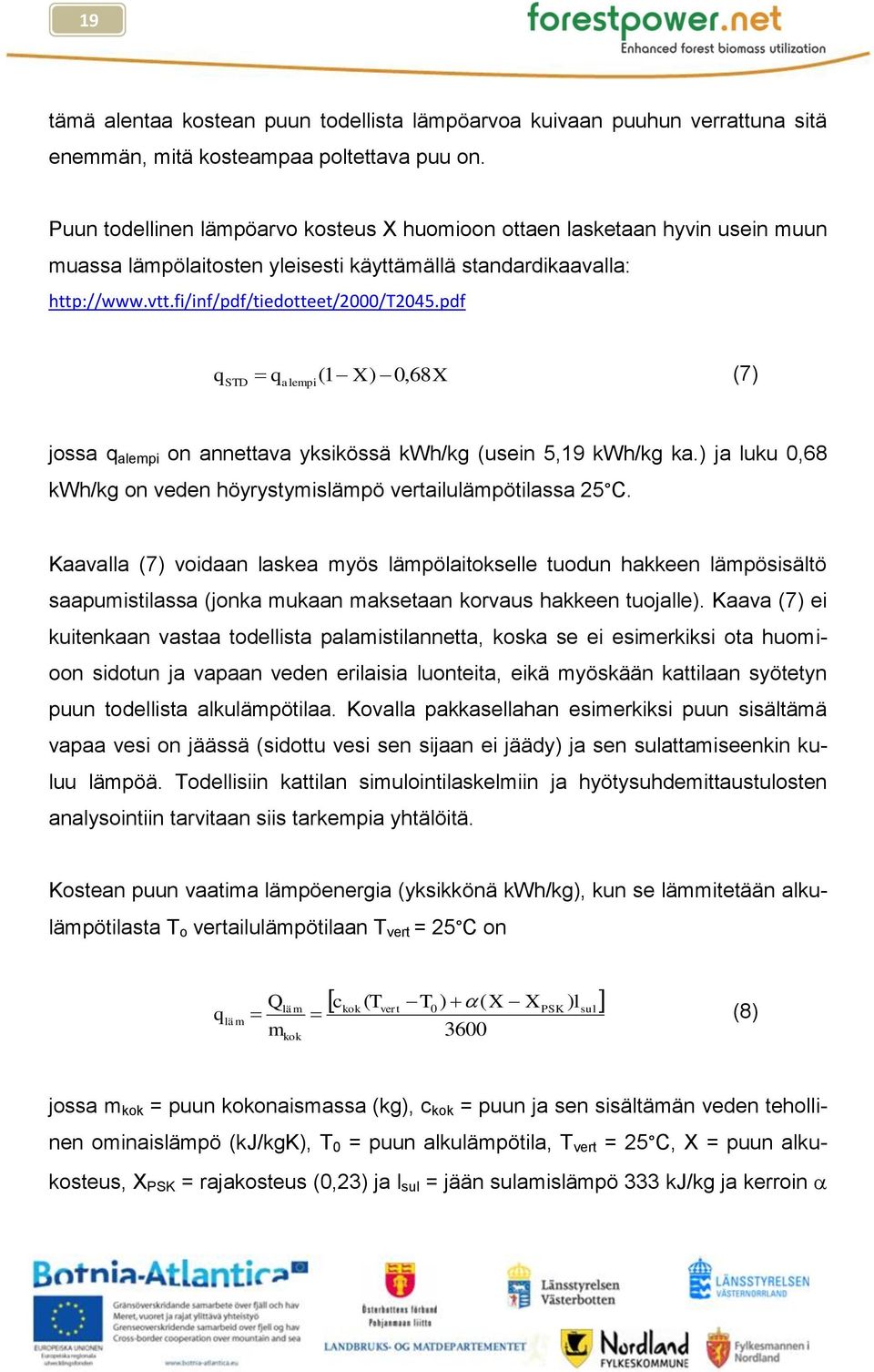 pdf q q ( 1 X ) 0, X (7) STD alempi 68 jossa q alempi on annettava yksikössä kwh/kg (usein 5,19 kwh/kg ka.) ja luku 0,68 kwh/kg on veden höyrystymislämpö vertailulämpötilassa 25 C.