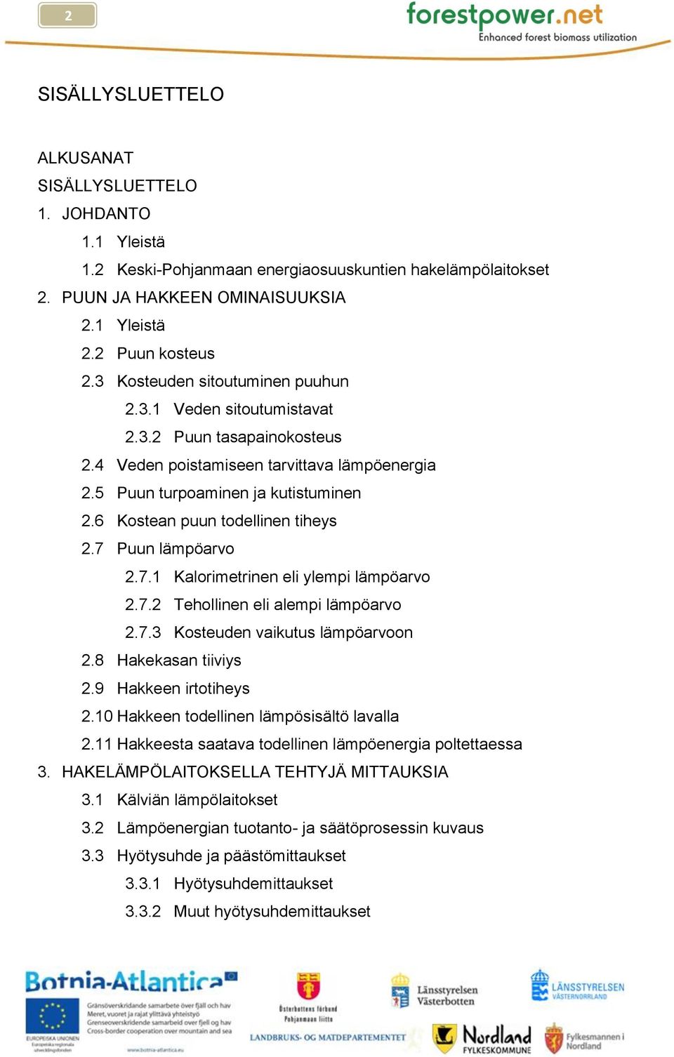 6 Kostean puun todellinen tiheys 2.7 Puun lämpöarvo 2.7.1 Kalorimetrinen eli ylempi lämpöarvo 2.7.2 Tehollinen eli alempi lämpöarvo 2.7.3 Kosteuden vaikutus lämpöarvoon 2.8 Hakekasan tiiviys 2.