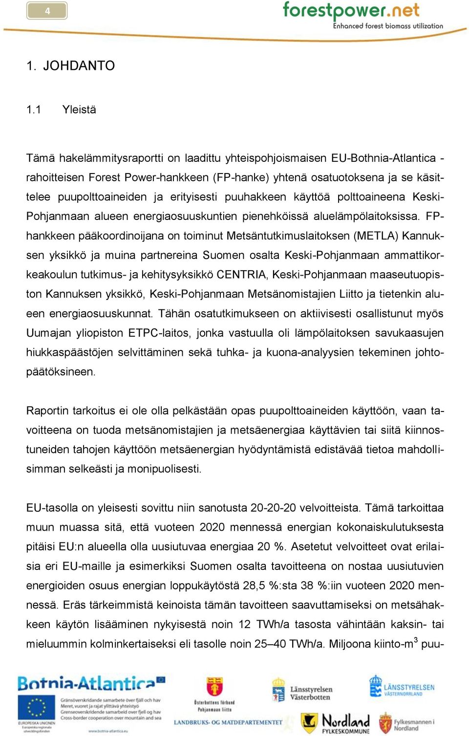 erityisesti puuhakkeen käyttöä polttoaineena Keski- Pohjanmaan alueen energiaosuuskuntien pienehköissä aluelämpölaitoksissa.