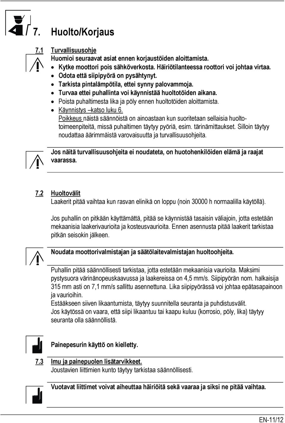 Poista puhaltimesta lika ja pöly ennen huoltotöiden aloittamista. Käynnistys katso luku 6.