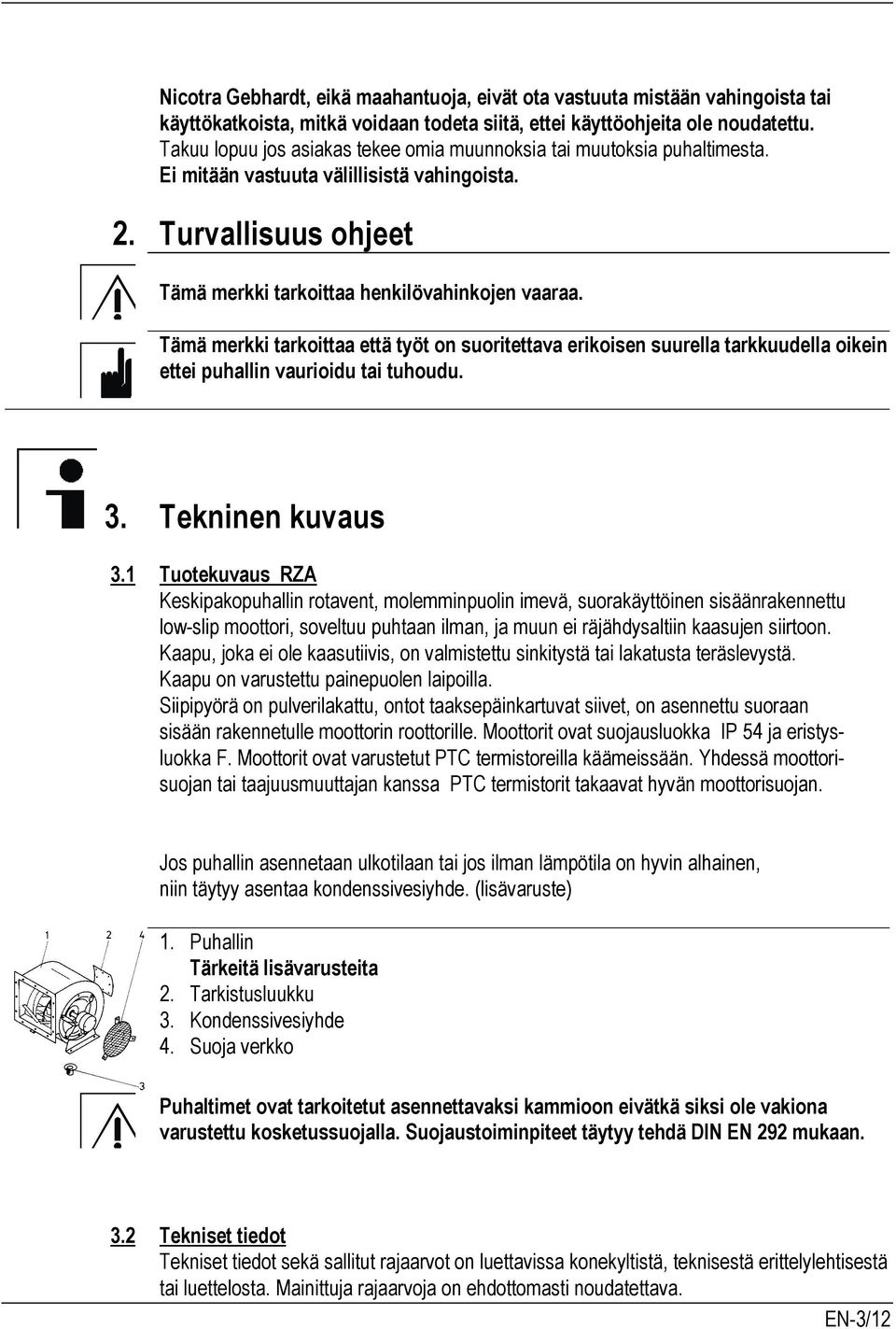 Tämä merkki tarkoittaa että työt on suoritettava erikoisen suurella tarkkuudella oikein ettei puhallin vaurioidu tai tuhoudu. 3. Tekninen kuvaus 3.