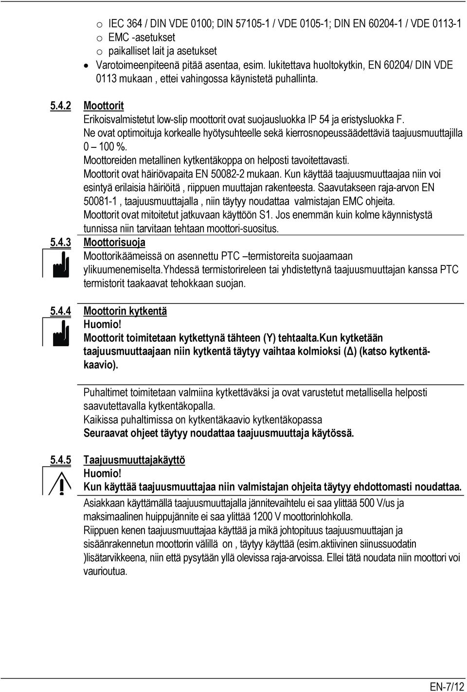 Ne ovat optimoituja korkealle hyötysuhteelle sekä kierrosnopeussäädettäviä taajuusmuuttajilla 0 100 %. Moottoreiden metallinen kytkentäkoppa on helposti tavoitettavasti.