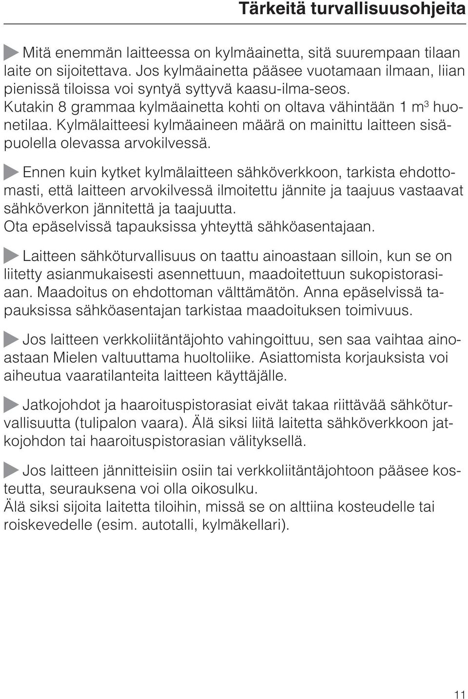 Kylmälaitteesi kylmäaineen määrä on mainittu laitteen sisäpuolella olevassa arvokilvessä.