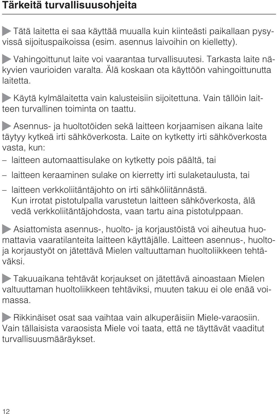 Vain tällöin laitteen turvallinen toiminta on taattu. Asennus- ja huoltotöiden sekä laitteen korjaamisen aikana laite täytyy kytkeä irti sähköverkosta.