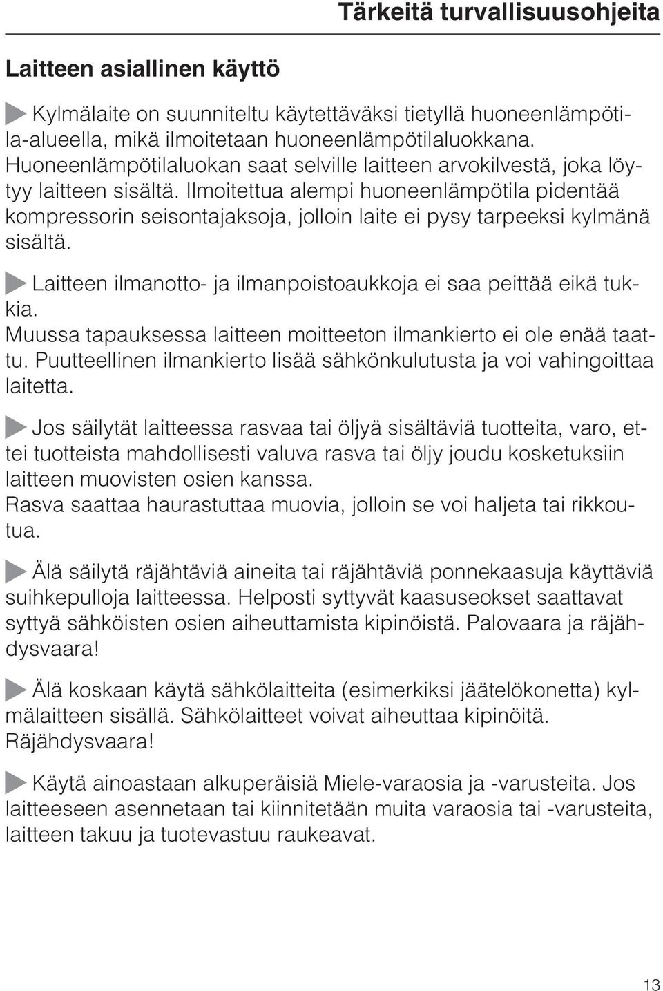 Ilmoitettua alempi huoneenlämpötila pidentää kompressorin seisontajaksoja, jolloin laite ei pysy tarpeeksi kylmänä sisältä. Laitteen ilmanotto- ja ilmanpoistoaukkoja ei saa peittää eikä tukkia.