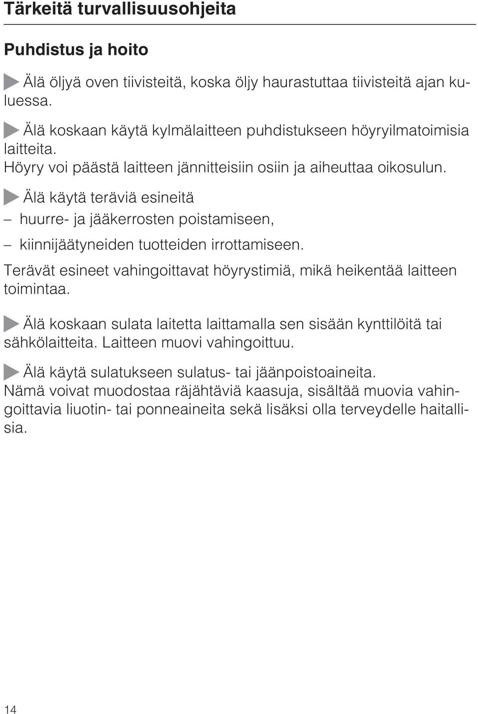 Älä käytä teräviä esineitä huurre- ja jääkerrosten poistamiseen, kiinnijäätyneiden tuotteiden irrottamiseen. Terävät esineet vahingoittavat höyrystimiä, mikä heikentää laitteen toimintaa.