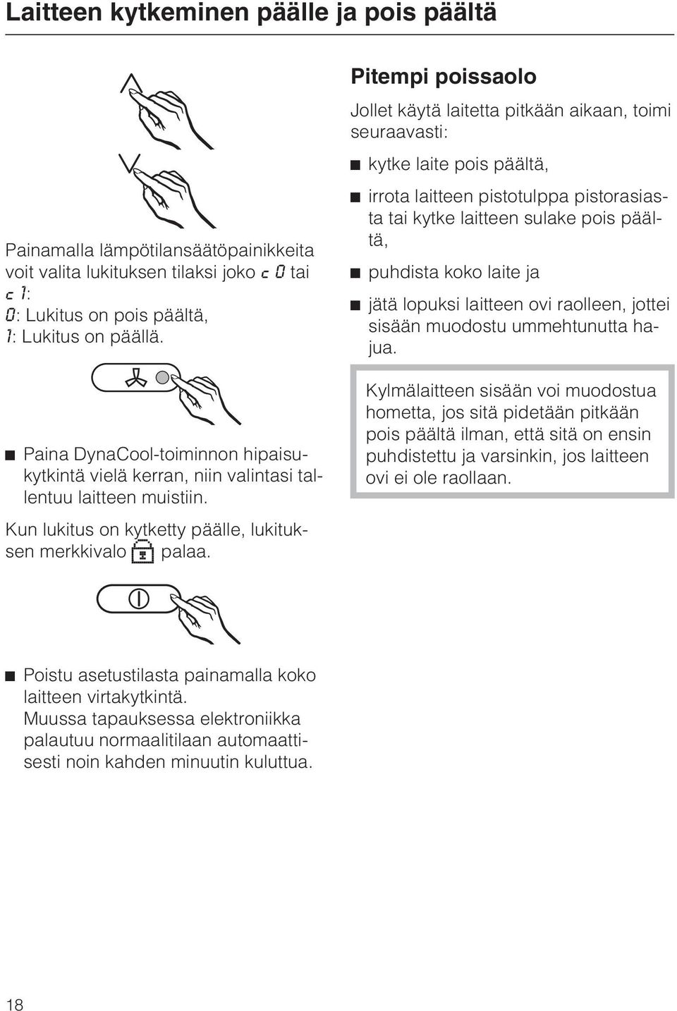 Pitempi poissaolo Jollet käytä laitetta pitkään aikaan, toimi seuraavasti: kytke laite pois päältä, irrota laitteen pistotulppa pistorasiasta tai kytke laitteen sulake pois päältä, puhdista koko