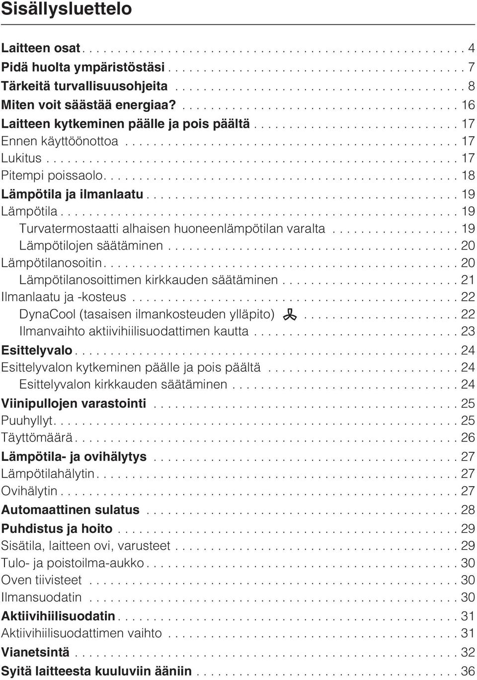 ...20 Lämpötilanosoittimen kirkkauden säätäminen...21 Ilmanlaatu ja -kosteus...22 DynaCool (tasaisen ilmankosteuden ylläpito)...22 Ilmanvaihto aktiivihiilisuodattimen kautta...23 Esittelyvalo.