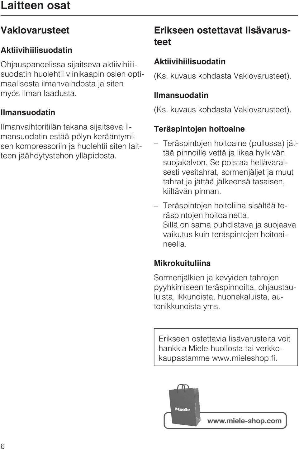 Erikseen ostettavat lisävarusteet Aktiivihiilisuodatin (Ks. kuvaus kohdasta Vakiovarusteet).
