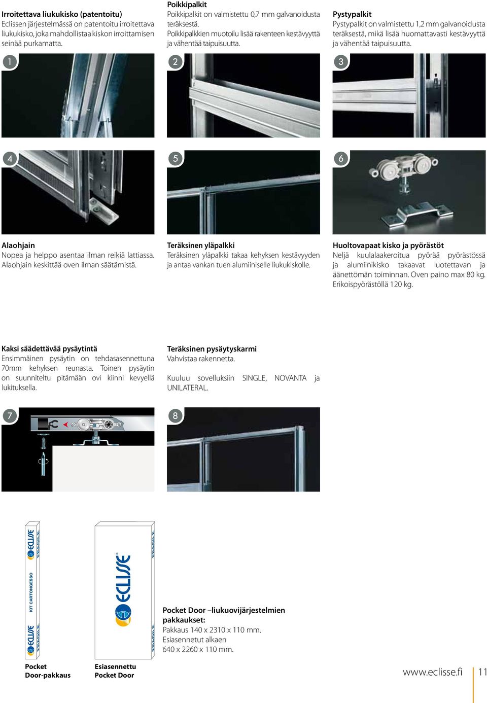 Pystypalkit Pystypalkit on valmistettu 1,2 mm galvanoidusta teräksestä, mikä lisää huomattavasti kestävyyttä ja vähentää taipuisuutta.