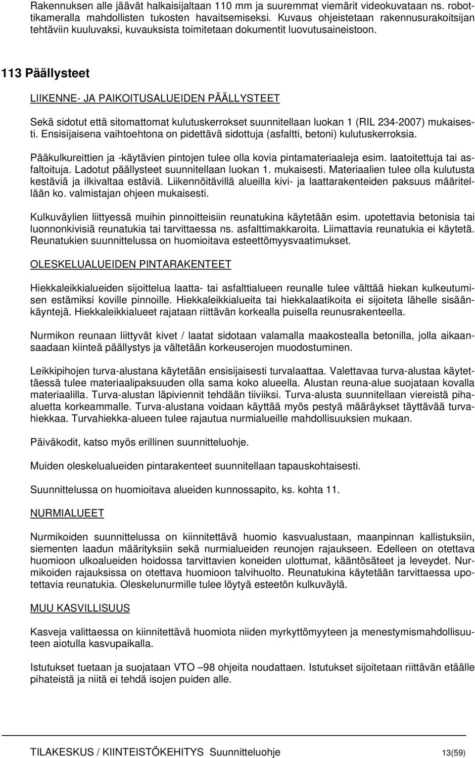 113 Päällysteet LIIKENNE- JA PAIKOITUSALUEIDEN PÄÄLLYSTEET Sekä sidotut että sitomattomat kulutuskerrokset suunnitellaan luokan 1 (RIL 234-2007) mukaisesti.