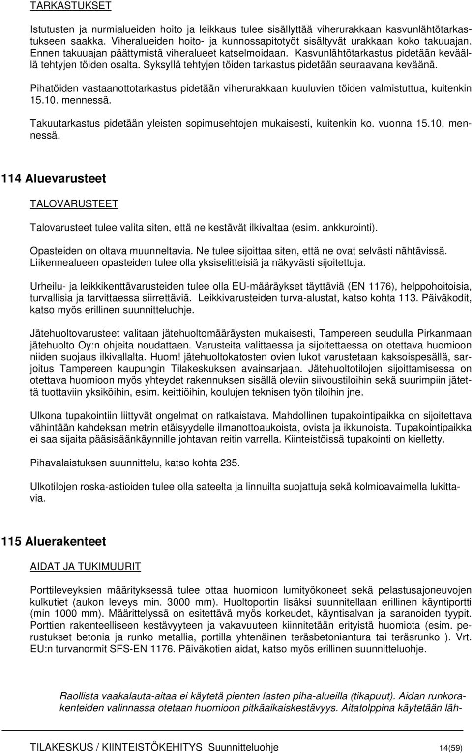 Pihatöiden vastaanottotarkastus pidetään viherurakkaan kuuluvien töiden valmistuttua, kuitenkin 15.10. mennessä.