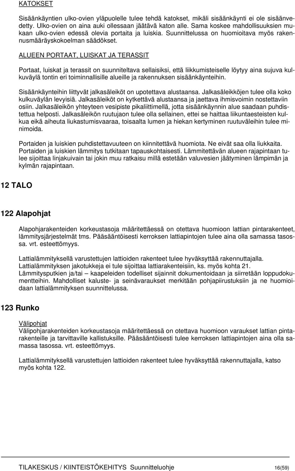 ALUEEN PORTAAT, LUISKAT JA TERASSIT Portaat, luiskat ja terassit on suunniteltava sellaisiksi, että liikkumisteiselle löytyy aina sujuva kulkuväylä tontin eri toiminnallisille alueille ja rakennuksen