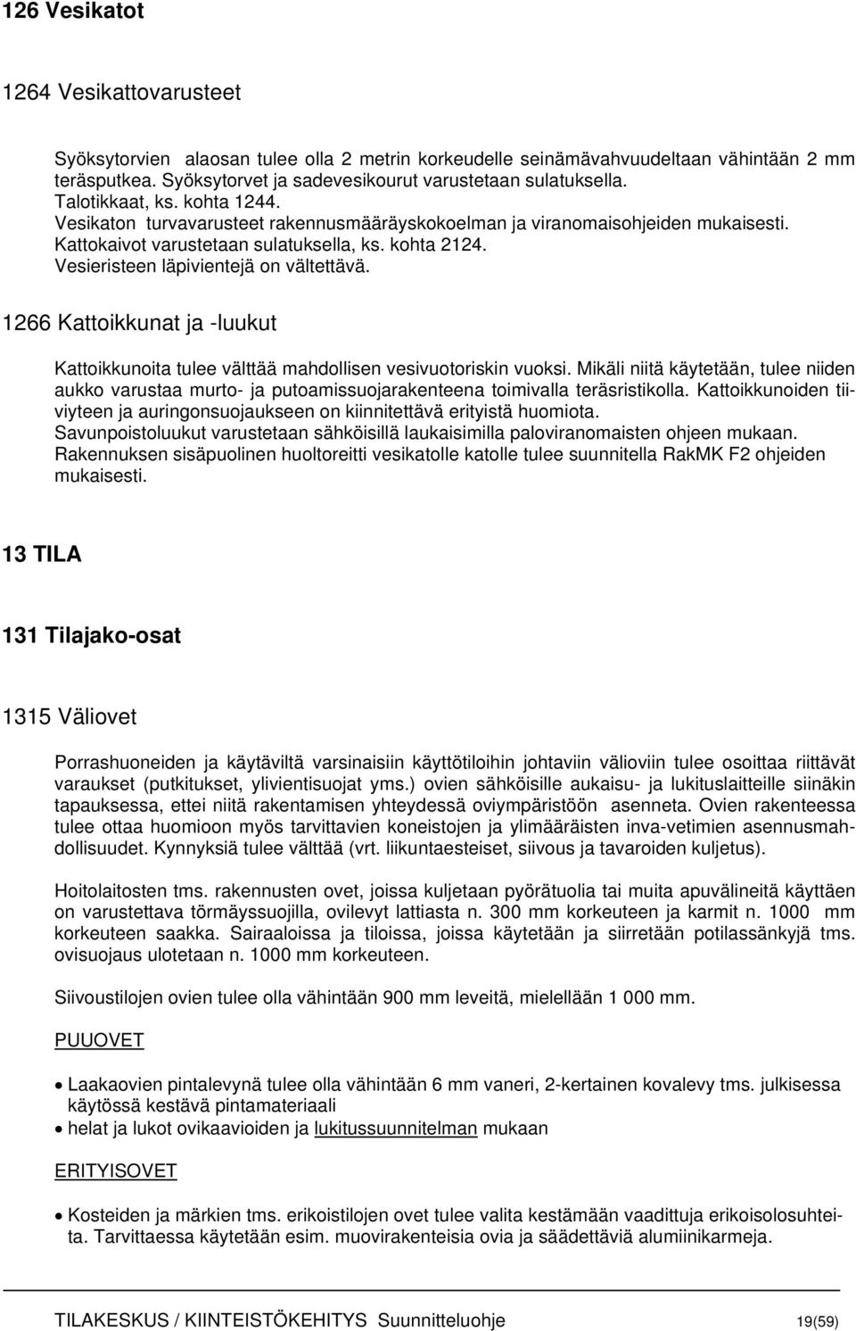 Vesieristeen läpivientejä on vältettävä. 1266 Kattoikkunat ja -luukut Kattoikkunoita tulee välttää mahdollisen vesivuotoriskin vuoksi.