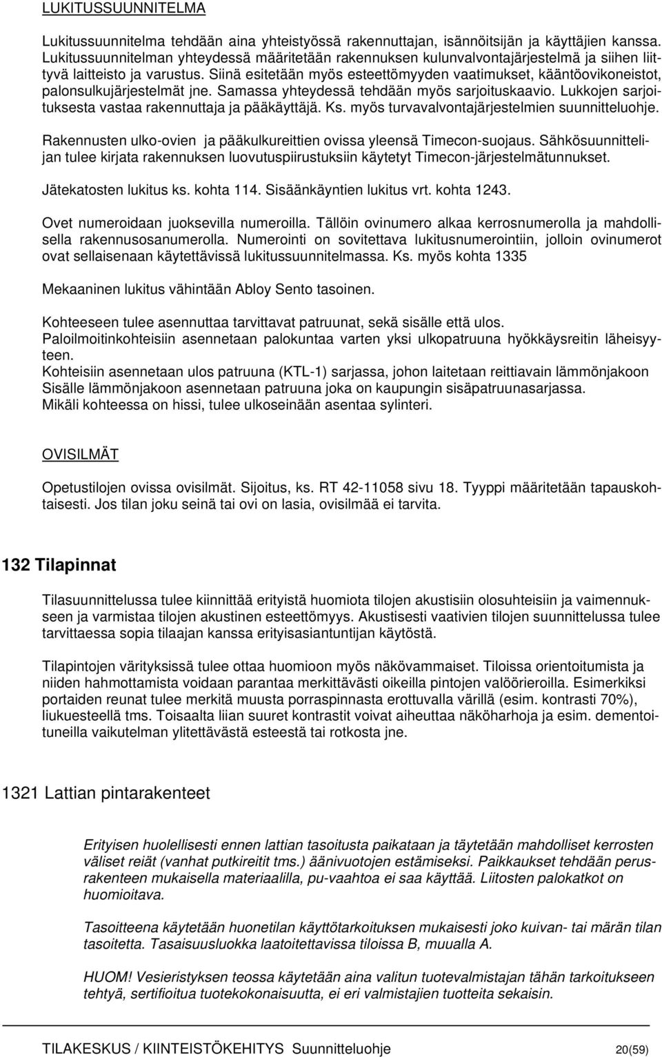 Siinä esitetään myös esteettömyyden vaatimukset, kääntöovikoneistot, palonsulkujärjestelmät jne. Samassa yhteydessä tehdään myös sarjoituskaavio.