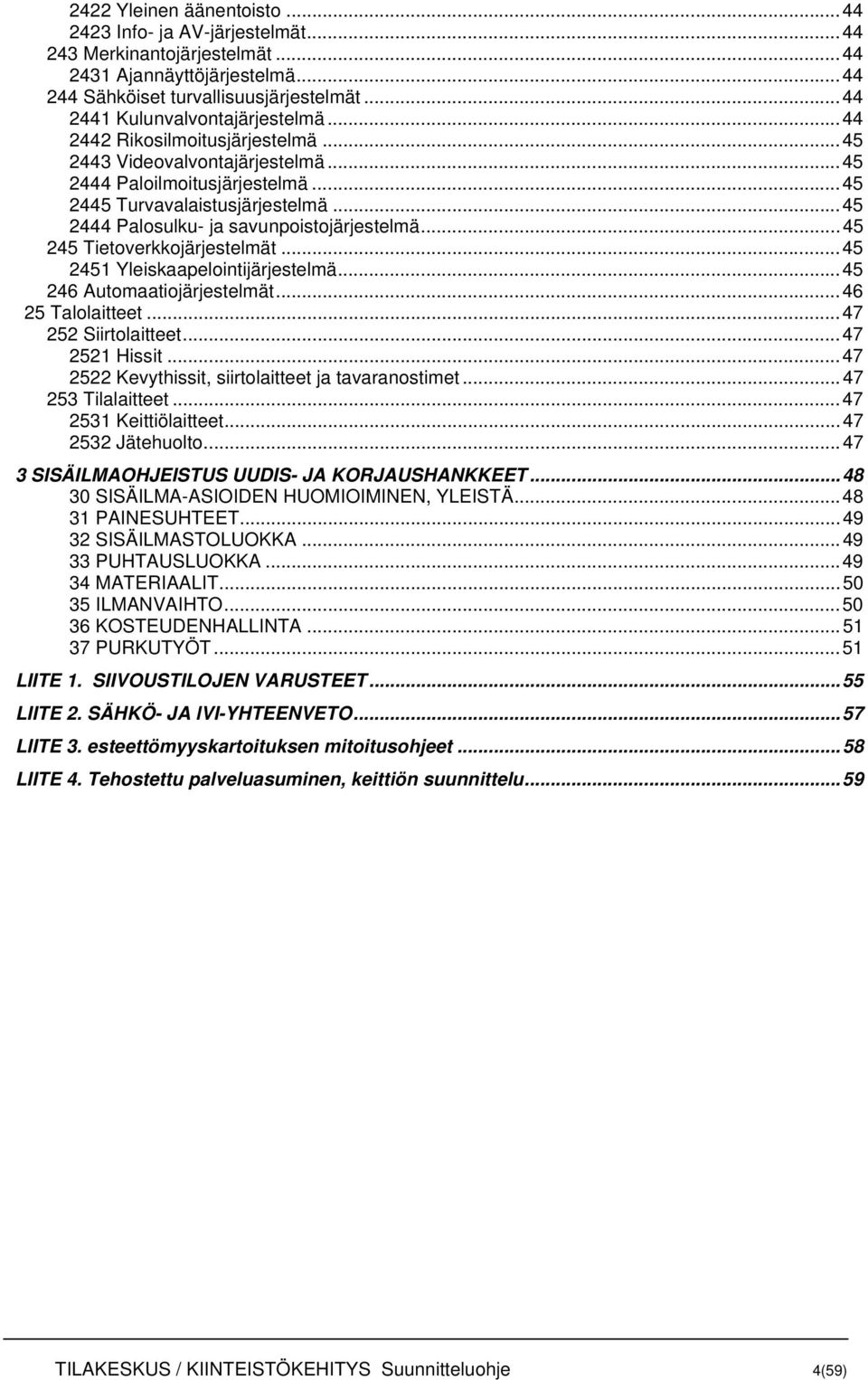 .. 45 2444 Palosulku- ja savunpoistojärjestelmä... 45 245 Tietoverkkojärjestelmät... 45 2451 Yleiskaapelointijärjestelmä... 45 246 Automaatiojärjestelmät... 46 25 Talolaitteet... 47 252 Siirtolaitteet.