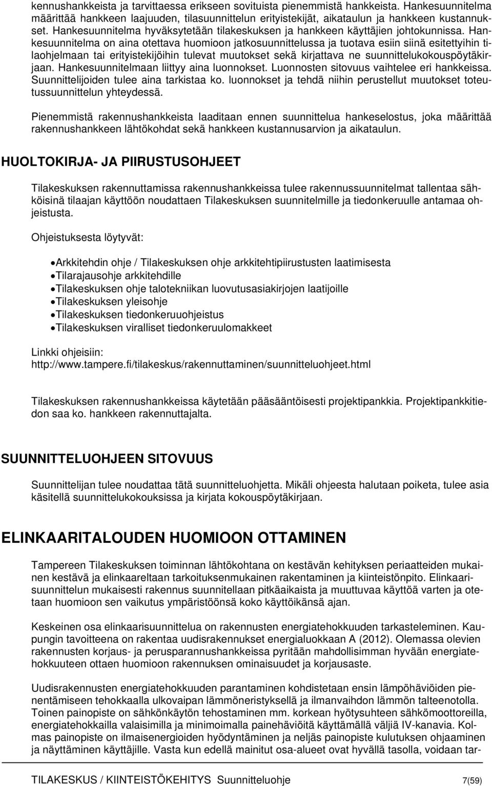 Hankesuunnitelma on aina otettava huomioon jatkosuunnittelussa ja tuotava esiin siinä esitettyihin tilaohjelmaan tai erityistekijöihin tulevat muutokset sekä kirjattava ne