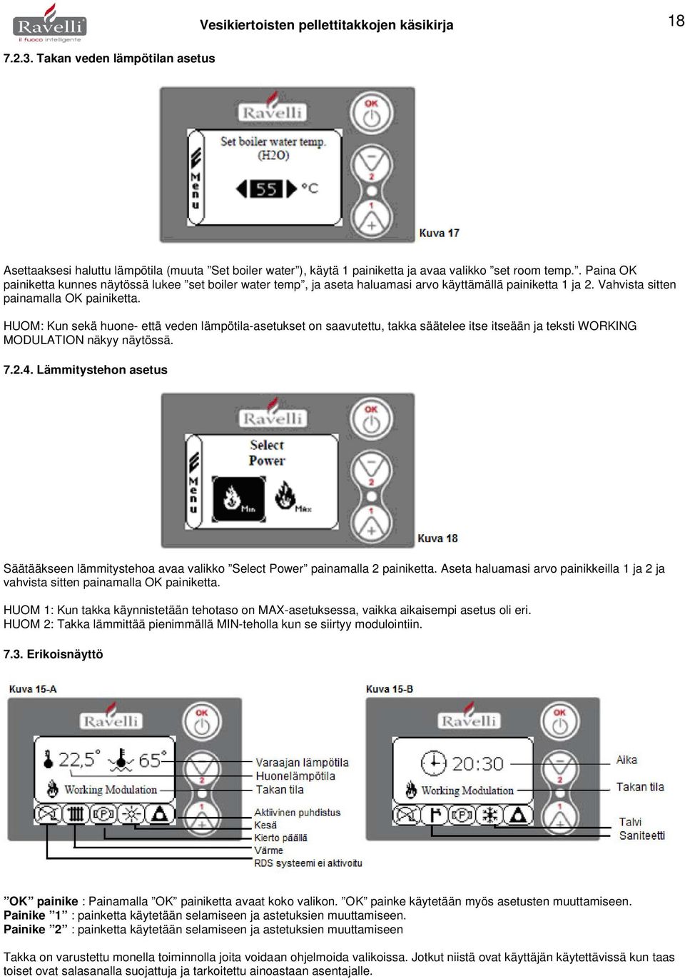 HUOM: Kun sekä huone- että veden lämpötila-asetukset on saavutettu, takka säätelee itse itseään ja teksti WORKING MODULATION näkyy näytössä. 7.2.4.