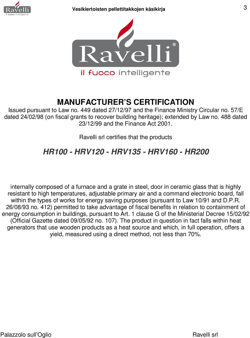 Ravelli srl certifies that the products HR100 - HRV120 - HRV135 - HRV160 - HR200 internally composed of a furnace and a grate in steel, door in ceramic glass that is highly resistant to high
