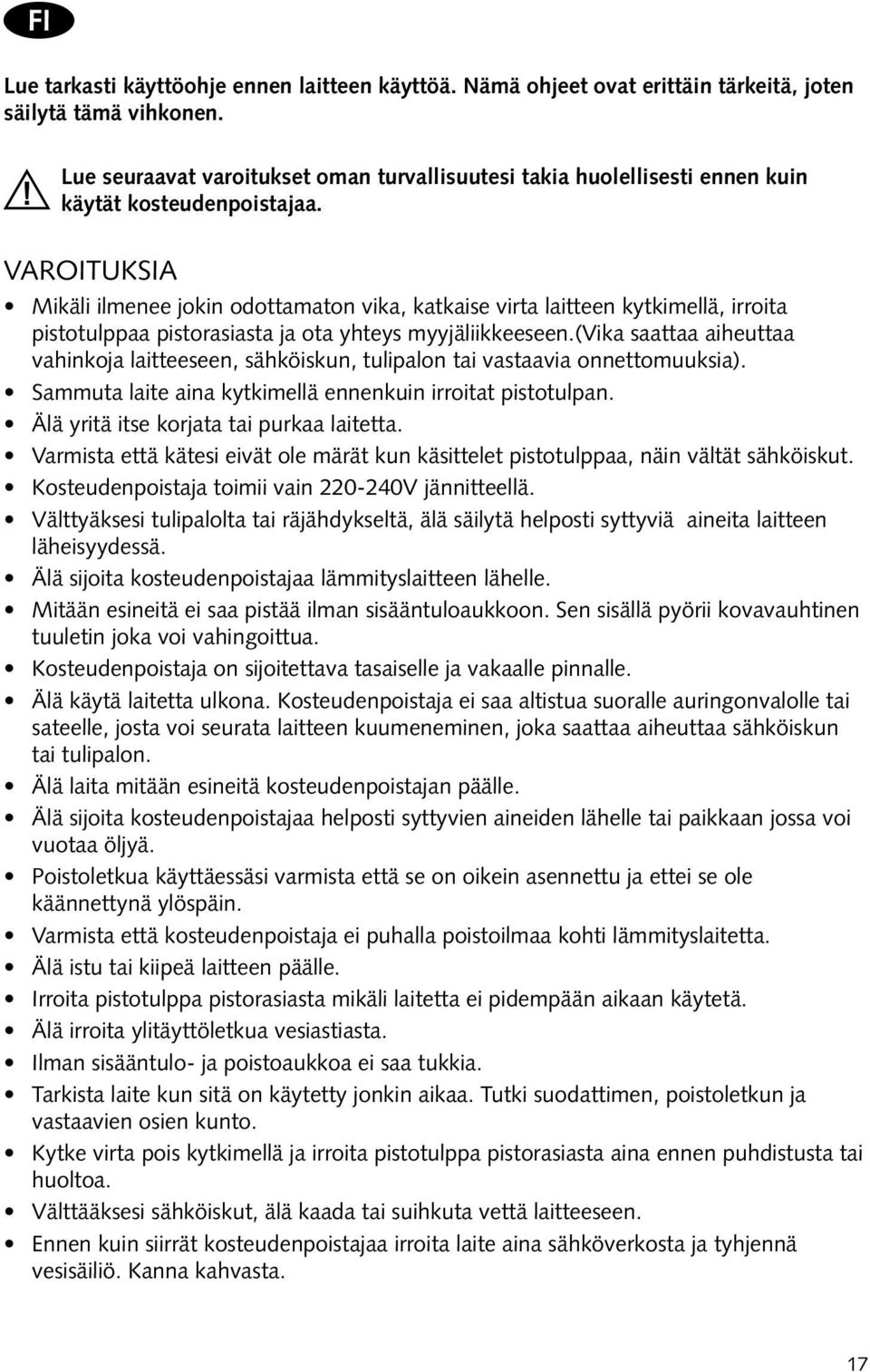 VAROITUKSIA Mikäli ilmenee jokin odottamaton vika, katkaise virta laitteen kytkimellä, irroita pistotulppaa pistorasiasta ja ota yhteys myyjäliikkeeseen.