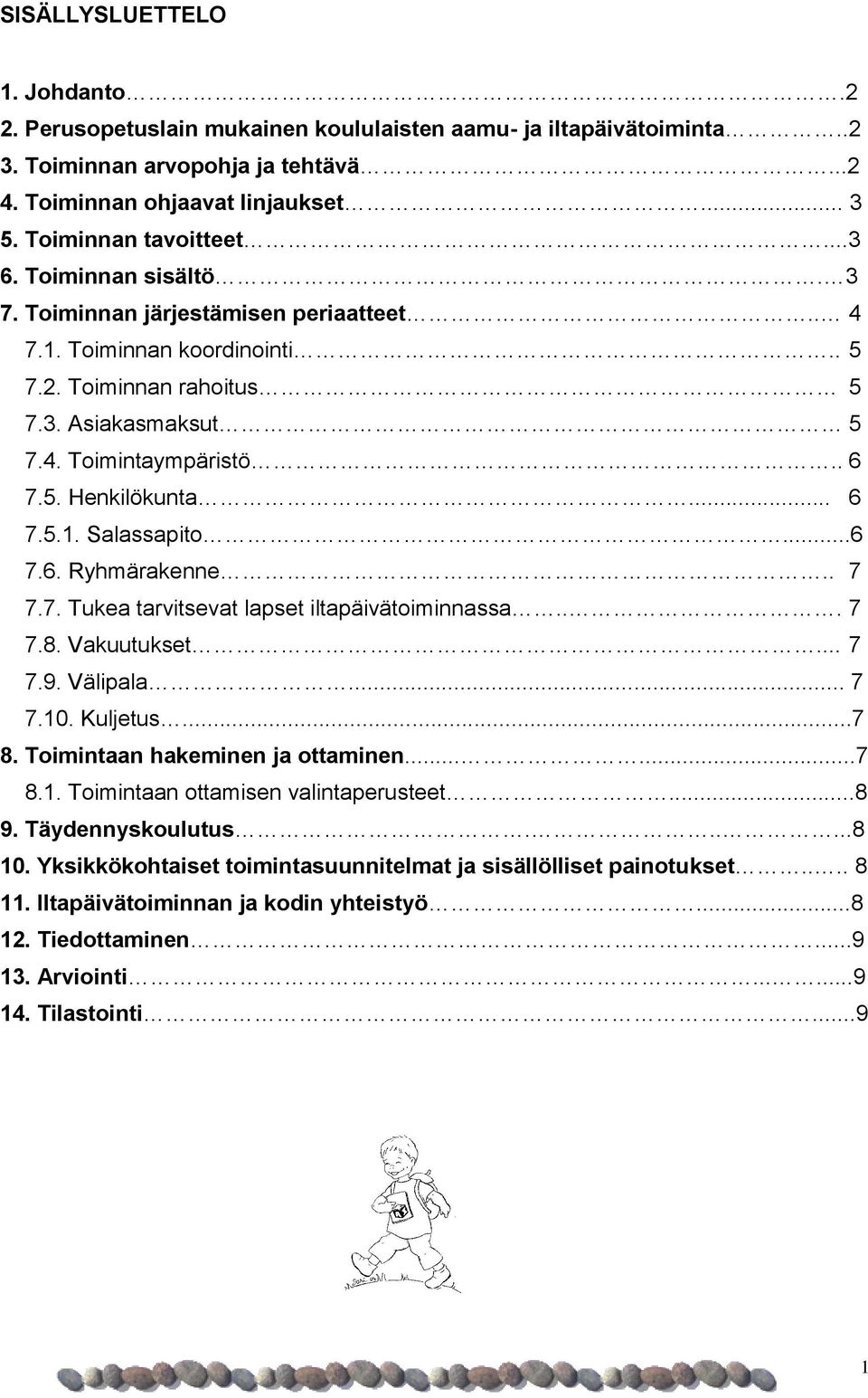 5. Henkilökunta... 6 7.5.1. Salassapito...6 7.6. Ryhmärakenne.. 7 7.7. Tukea tarvitsevat lapset iltapäivätoiminnassa... 7 7.8. Vakuutukset... 7 7.9. Välipala... 7 7.10. Kuljetus...7 8.