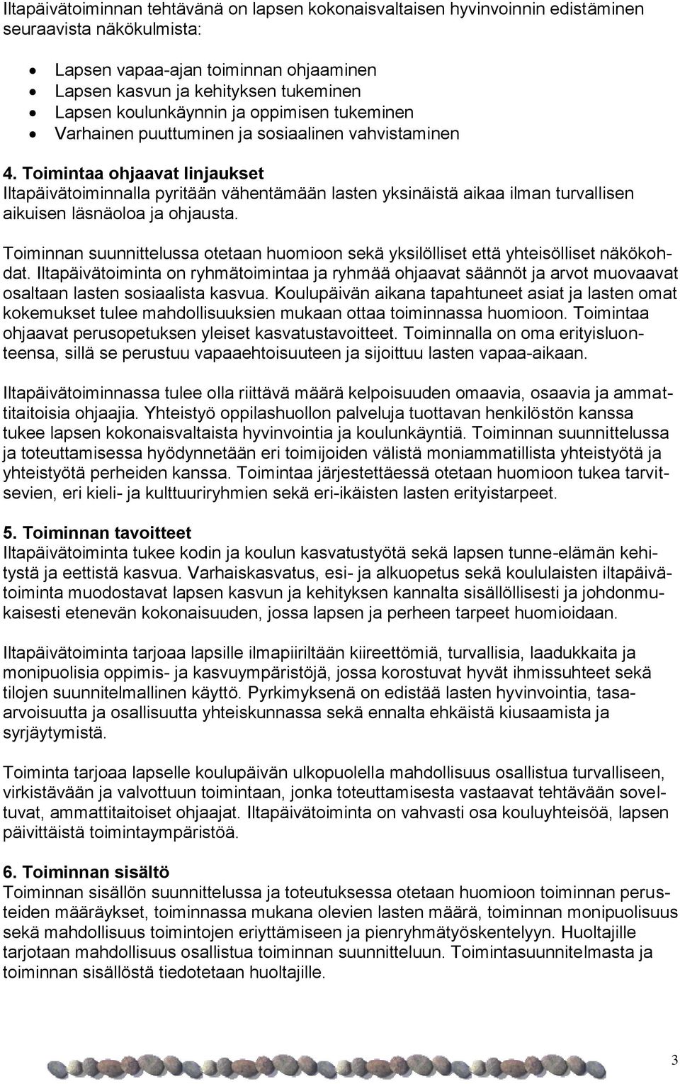 Toimintaa ohjaavat linjaukset Iltapäivätoiminnalla pyritään vähentämään lasten yksinäistä aikaa ilman turvallisen aikuisen läsnäoloa ja ohjausta.