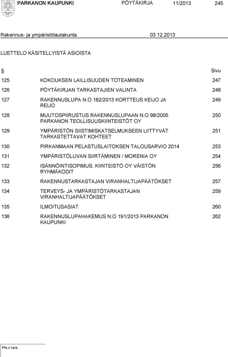 MUUTOSPIIRUSTUS RAKENNUSLUPAAN N:O 98/2005 PARKANON TEOLLISUUSKIINTEISTÖT OY 129 YMPÄRISTÖN SIISTIMISKATSELMUKSEEN LIITTYVÄT TARKASTETTAVAT KOHTEET 249 250 251 130 PIRKANMAAN PELASTUSLAITOKSEN