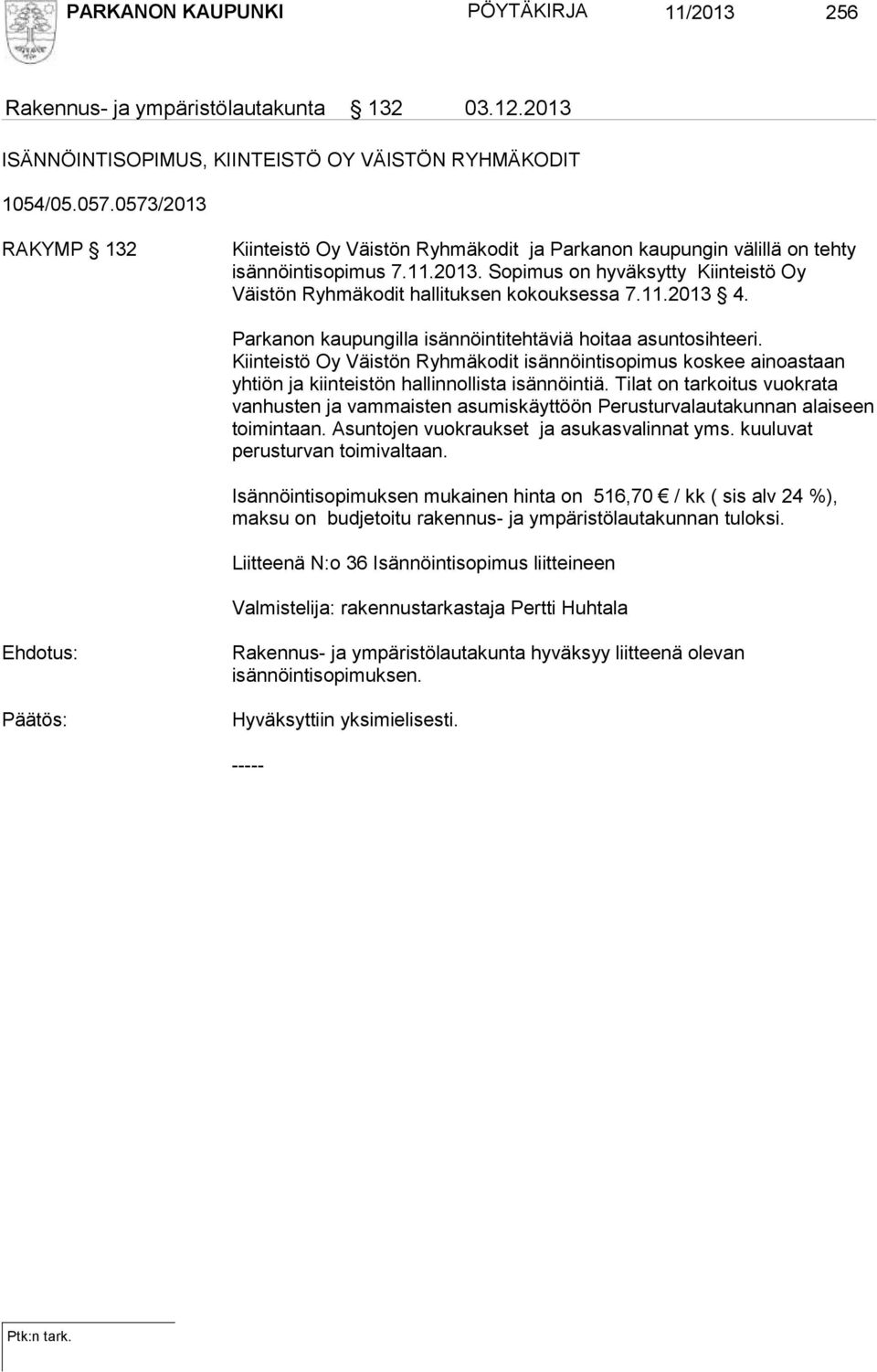 11.2013 4. Parkanon kaupungilla isännöintitehtäviä hoitaa asuntosihteeri. Kiinteistö Oy Väistön Ryhmäkodit isännöintisopimus koskee ainoastaan yhtiön ja kiinteistön hallinnollista isännöintiä.