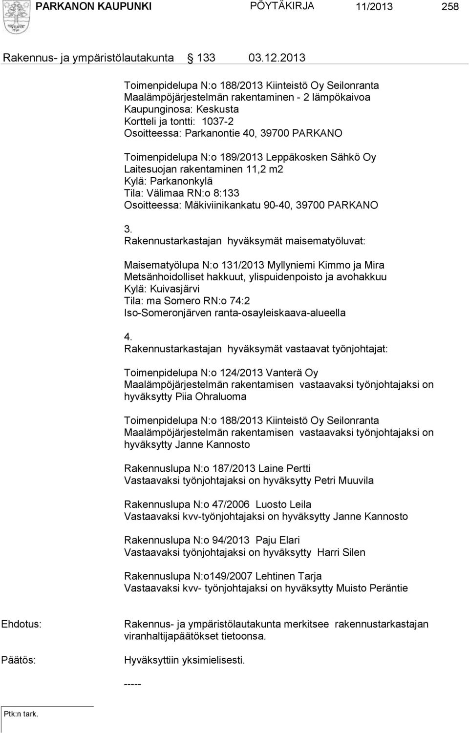 PARKANO Toimenpidelupa N:o 189/2013 Leppäkosken Sähkö Oy Laitesuojan rakentaminen 11,2 m2 Kylä: Parkanonkylä Tila: Välimaa RN:o 8:133 Osoitteessa: Mäkiviinikankatu 90-40, 39700 PARKANO 3.