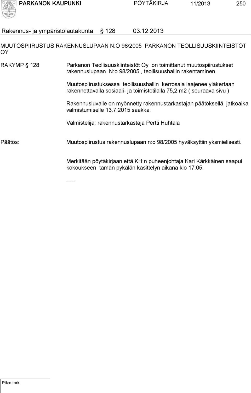 2013 MUUTOSPIIRUSTUS RAKENNUSLUPAAN N:O 98/2005 PARKANON TEOLLISUUSKIINTEISTÖT OY RAKYMP 128 Parkanon Teollisuuskiinteistöt Oy on toimittanut muutospiirustukset rakennuslupaan N:o 98/2005,