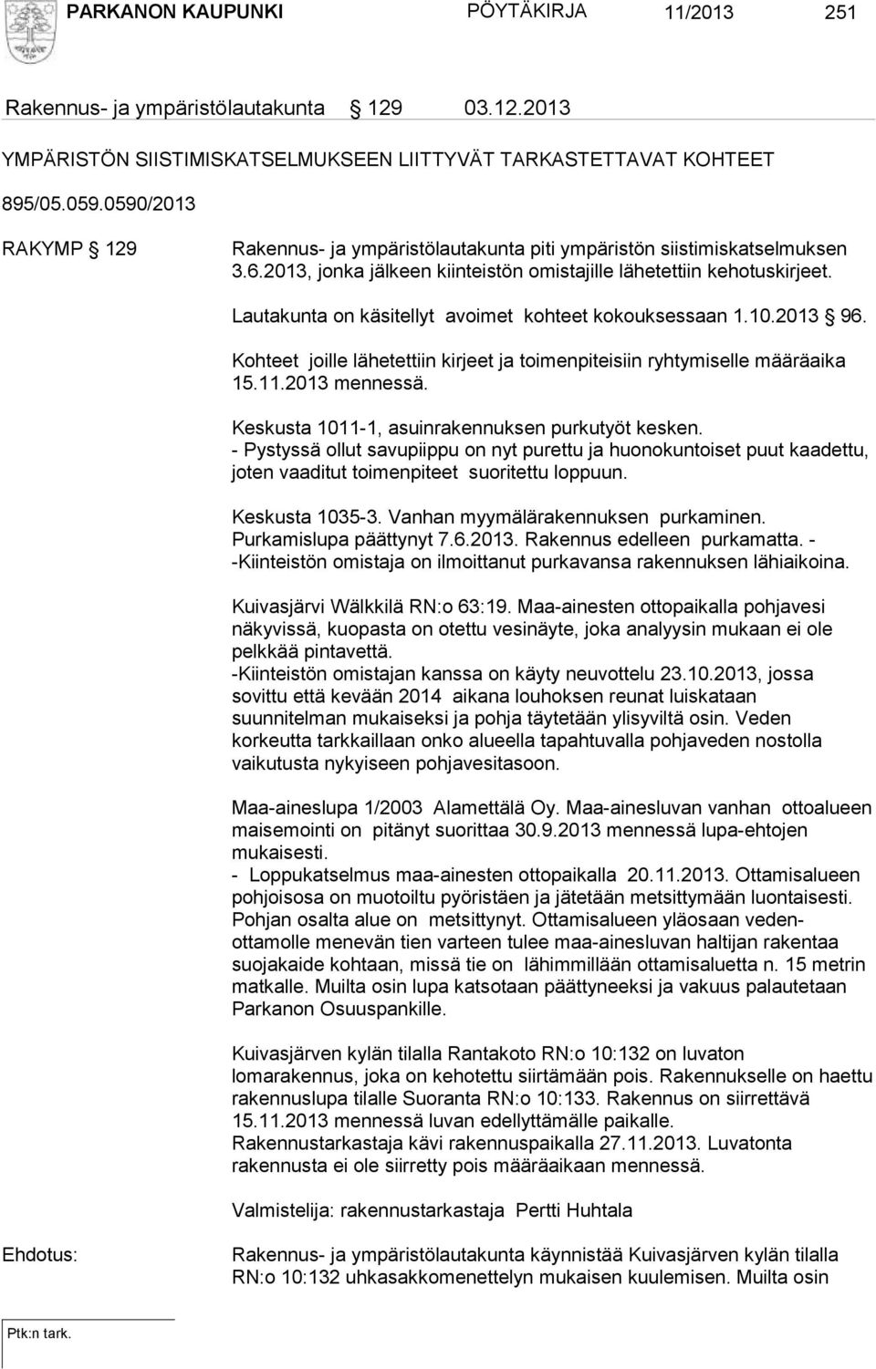 Lautakunta on käsitellyt avoimet kohteet kokouksessaan 1.10.2013 96. Kohteet joille lähetettiin kirjeet ja toimenpiteisiin ryhtymiselle määräaika 15.11.2013 mennessä.