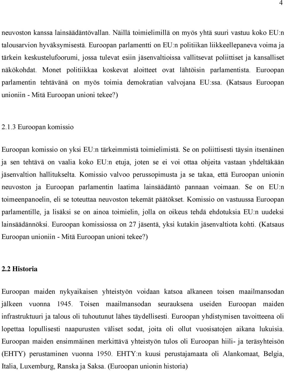 Monet politiikkaa koskevat aloitteet ovat lähtöisin parlamentista. Euroopan parlamentin tehtävänä on myös toimia demokratian valvojana EU:ssa. (Katsaus Euroopan unioniin - Mitä Euroopan unioni tekee?