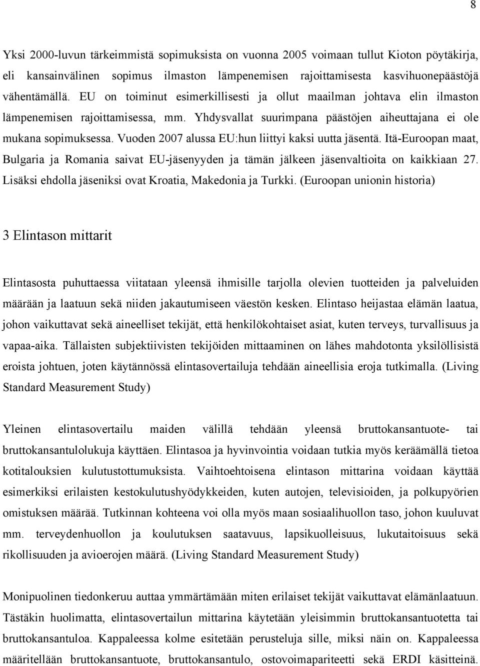 Vuoden 2007 alussa EU:hun liittyi kaksi uutta jäsentä. Itä-Euroopan maat, Bulgaria ja Romania saivat EU-jäsenyyden ja tämän jälkeen jäsenvaltioita on kaikkiaan 27.