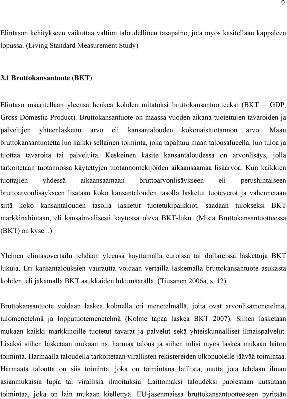 Bruttokansantuote on maassa vuoden aikana tuotettujen tavaroiden ja palvelujen yhteenlaskettu arvo eli kansantalouden kokonaistuotannon arvo.