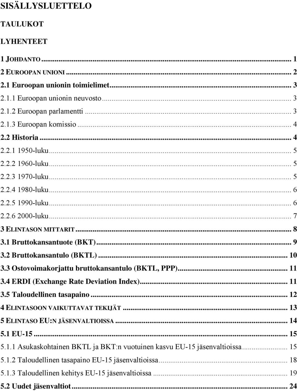 .. 9 3.2 Bruttokansantulo (BKTL)... 10 3.3 Ostovoimakorjattu bruttokansantulo (BKTL, PPP)... 11 3.4 ERDI (Exchange Rate Deviation Index)... 11 3.5 Taloudellinen tasapaino.