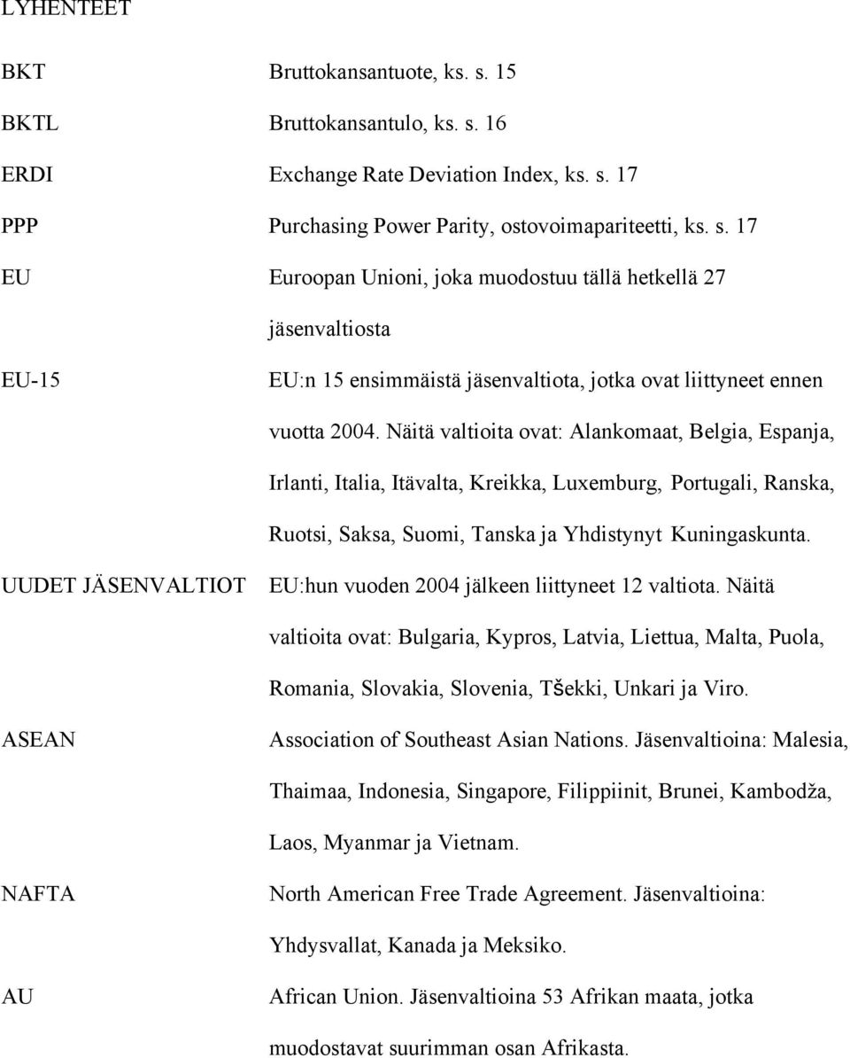 UUDET JÄSENVALTIOT EU:hun vuoden 2004 jälkeen liittyneet 12 valtiota. Näitä valtioita ovat: Bulgaria, Kypros, Latvia, Liettua, Malta, Puola, Romania, Slovakia, Slovenia, Tšekki, Unkari ja Viro.