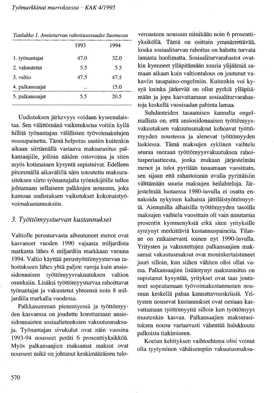 Tämä helpotus saatiin kuitenkin aikaan siirtämällä vastaava maksurasitus palkansaajille, jolloin näiden ostovoima ja siten myös kotimainen kysyntä supistuivat.