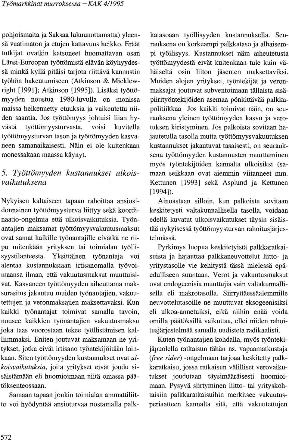 Atkinson [1995]). Lisäksi työttömyyden noustua 1980-luvulla on monissa maissa heikennetty etuuksia ja vaikeutettu niiden saantia.