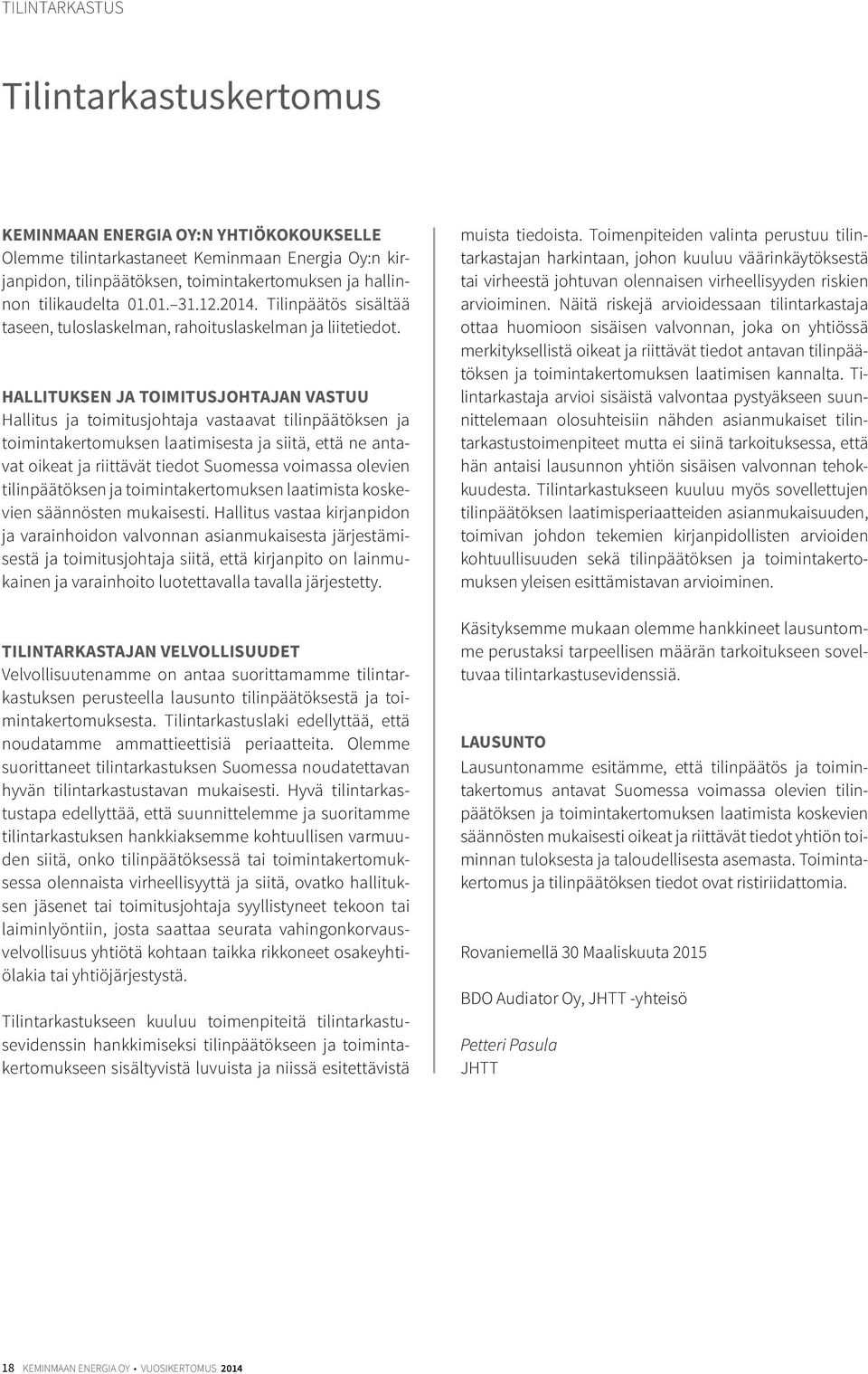 HALLITUKSEN JA TOIMITUSJOHTAJAN VASTUU Hallitus ja toimitusjohtaja vastaavat tilinpäätöksen ja toimintakertomuksen laatimisesta ja siitä, että ne antavat oikeat ja riittävät tiedot Suomessa voimassa