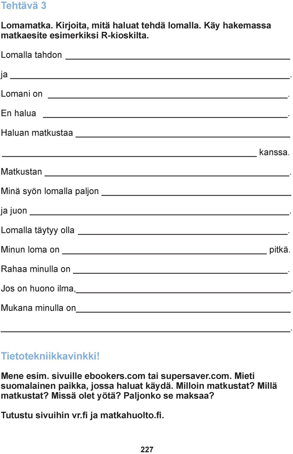 Jos on huono ilma,. Mukana minulla on. Tietotekniikkavinkki! Mene esim. sivuille ebookers.com 