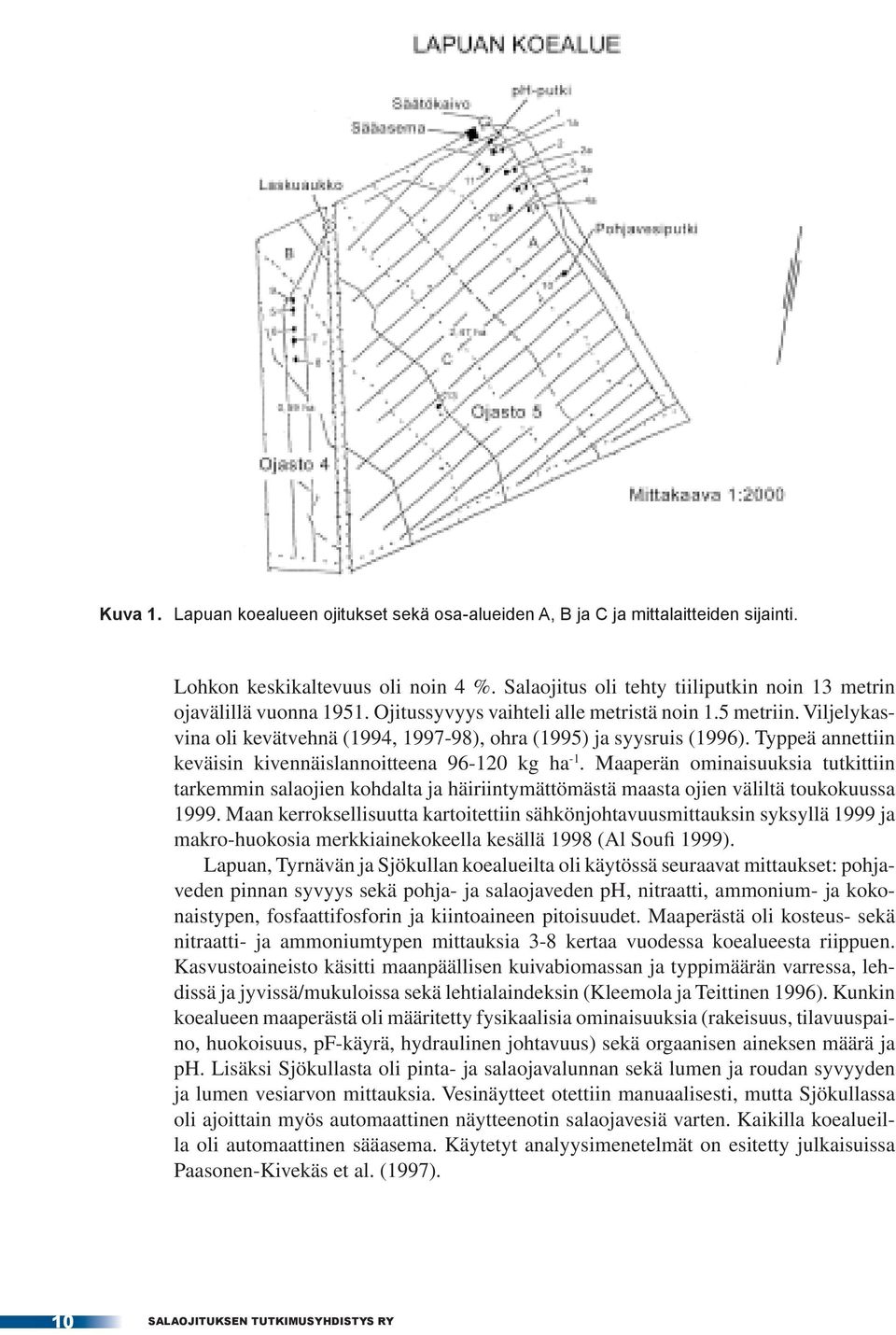 Maaperän ominaisuuksia tutkittiin tarkemmin salaojien kohdalta ja häiriintymättömästä maasta ojien väliltä toukokuussa 1999.