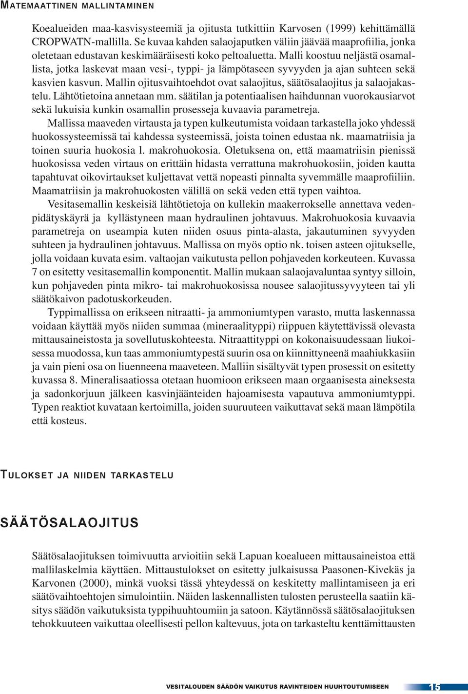 Malli koostuu neljästä osamallista, jotka laskevat maan vesi-, typpi- ja lämpötaseen syvyyden ja ajan suhteen sekä kasvien kasvun.