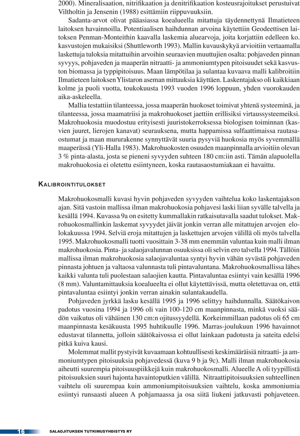 Potentiaalisen haihdunnan arvoina käytettiin Geodeettisen laitoksen Penman-Monteithin kaavalla laskemia aluearvoja, joita korjattiin edelleen ko. kasvustojen mukaisiksi (Shuttleworth 1993).