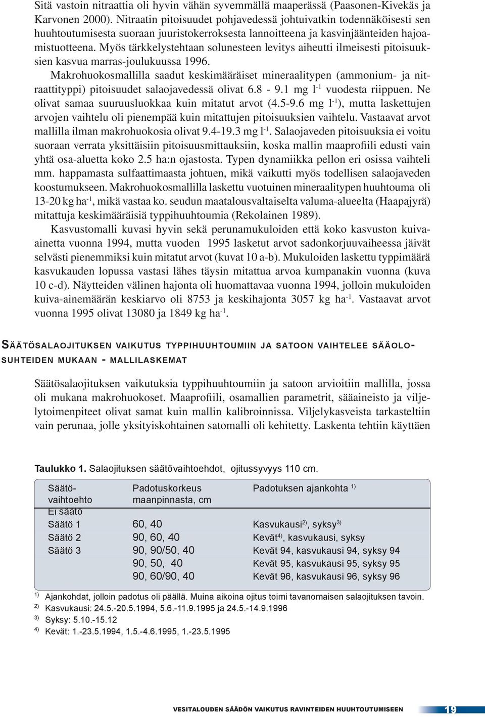 Myös tärkkelystehtaan solunesteen levitys aiheutti ilmeisesti pitoisuuksien kasvua marras-joulukuussa 1996.