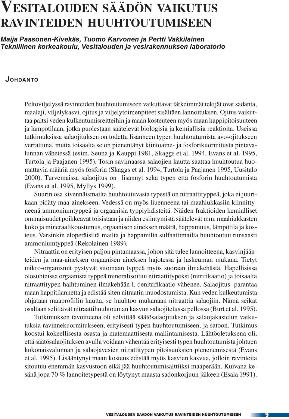 Ojitus vaikuttaa paitsi veden kulkeutumisreitteihin ja maan kosteuteen myös maan happipitoisuuteen ja lämpötilaan, jotka puolestaan säätelevät biologisia ja kemiallisia reaktioita.